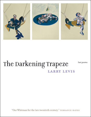 The Darkening Trapeze Last Poems Levis Larryst John David