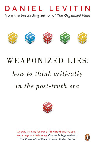 Weaponized Lies How To Think Critically In The Posttruth Era Daniel Levitin
