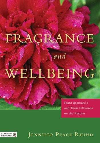 Fragrance And Wellbeing Plant Aromatics And Their Influence On The Psyche Jennifer Peace Rhind