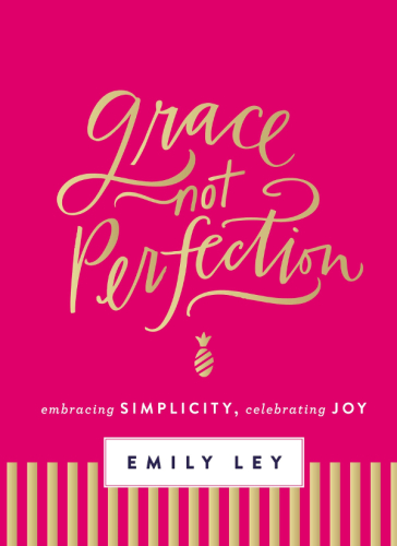 Grace Not Perfection Embracing Simplicity Celebrating Joy Ley