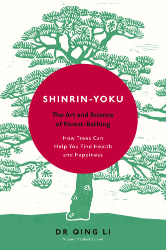 Shinrinyoku The Art And Science Of Forest Bathing Qing Li