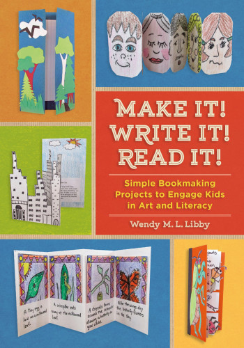 Make It Write It Read It Simple Bookmaking Projects To Engage Kids In Art And Literacy First Edition Libby