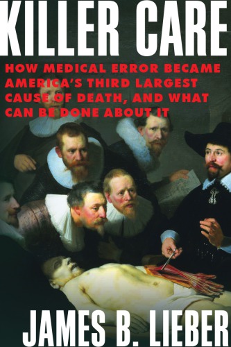 Killer Care How Medical Error Became Americas Third Largest Cause Of Death And What Can Be Done About It Lieber