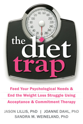 The Diet Trap Feed Your Psychological Needs End The Weight Loss Struggle Using Acceptance Commitment Therapy Lillis