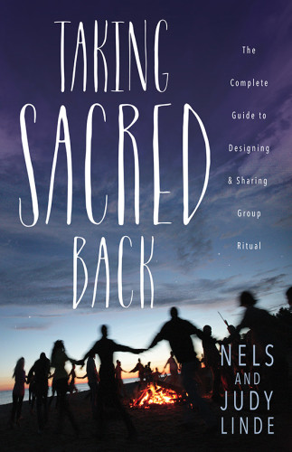 Taking Sacred Back The Complete Guide To Designing Sharing Group Rituals First Edition Linde