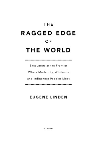The Ragged Edge Of The World Encounters At The Frontier Where Modernity Wildlands And Indigenous Peoples Meet Linden