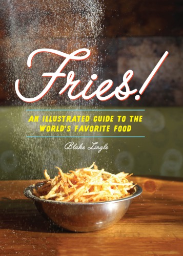 Fries An Illustrated Guide To The Worlds Favorite Food First Edition Blake Lingle