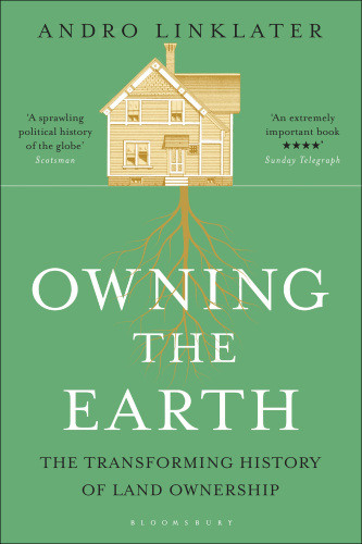 Owning The Earth The Transforming History Of Land Ownership Linklater
