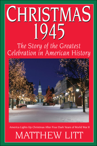Christmas 1945 The Greatest Celebration In American History 1st Edition Matthew Litt