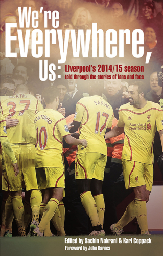 Were Everywhere Us Liverpools 201415 Season Told Through The Stories Of Fans And Foe Liverpool Football Clubcoppack