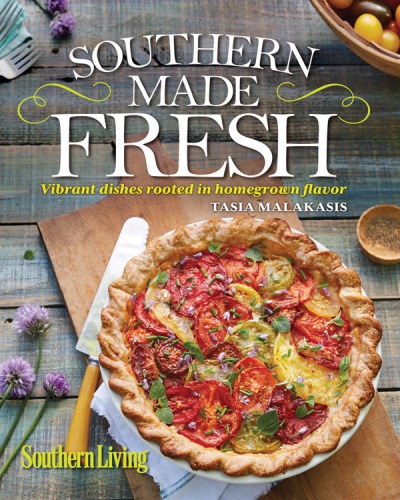 Southern Living Southern Made Fresh Vibrant Dishes Rooted In Homegrown Flavor Living