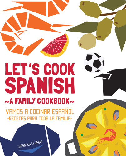 Lets Cook Spanish A Family Cookbook Vamos A Cocinar Espaol Recetas Para Toda La Familia Llamas