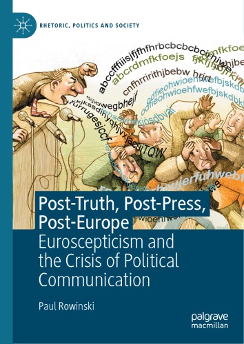 Posttruth Postpress Posteurope Euroscepticism And The Crisis Of Political Communication 1st Edition Paul Rowinski