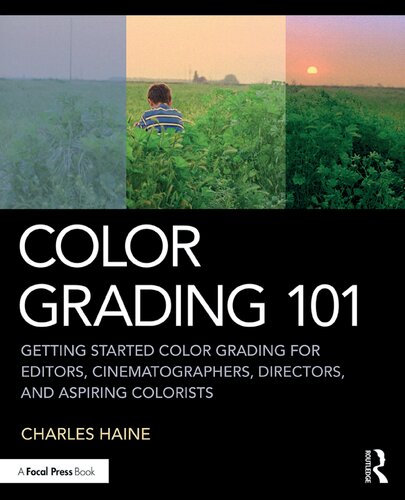 Color Grading 101 Getting Started Color Grading For Editors Cinematographers Directors And Aspiring Colorists 1st Edition Charles Haine