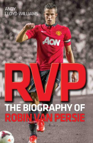 Rvp The Biography Of Robin Van Persie Illustrated Andy Lloydwilliams