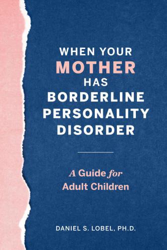 When Your Mother Has Borderline Personality Disorder A Guide For Adult Children Bpd Daniel S Lobel
