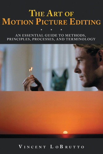 The Art Of Motion Picture Editing An Essential Guide To Methods Principles Processes And Terminology Lobrutto