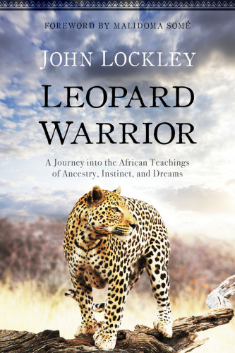 Leopard Warrior A Journey Into The African Teachings Of Ancestry Instinct And Dreams Lockley