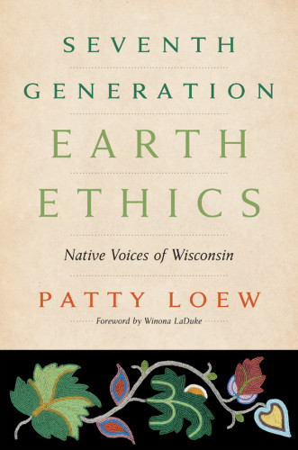 Seventh Generation Earth Ethics Native Voices Of Wisconsin Loew