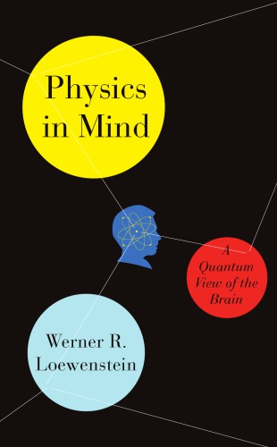 Physics In Mind A Quantum View Of The Brain Loewenstein Werner R