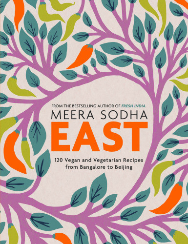East 120 Vegan And Vegetarian Recipes From Bangalore To Beijing Meera Sodha