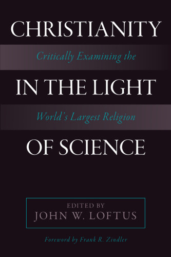 Christianity In The Light Of Science Critically Examining The Worlds Largest Religion Loftus
