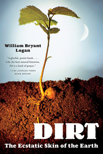 Dirt The Ecstatic Skin Of The Earth Logan William Bryant