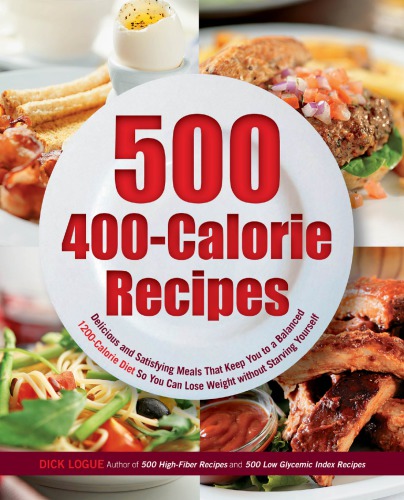 500 400calorie Recipes Delicious And Satisfying Meals That Keep You To A Balanced 1200calorie Diet So You Can Lose Weight Without Starving Yourself Logue