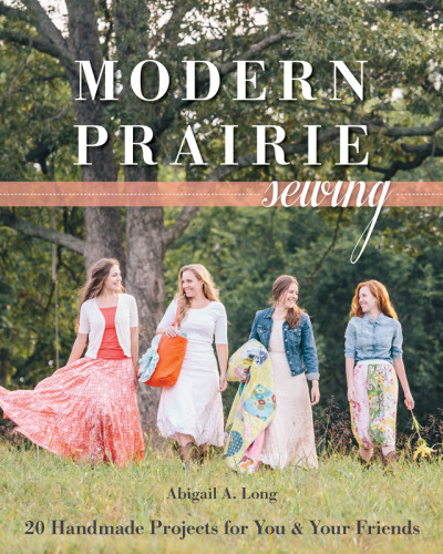 Modern Prairie Sewing 20 Handmade Projects For You Your Friends 2nd Edition Abigail A Long