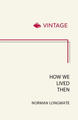 How We Lived Then A History Of Everyday Life During The Second World War Longmate