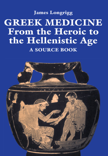 Greek Medicine From The Heroic To The Hellenistic Age A Source Book Longrigg