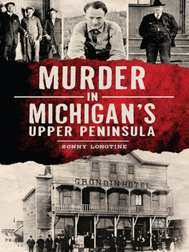 Murder In Michigans Upper Peninsula Sonny Longtine