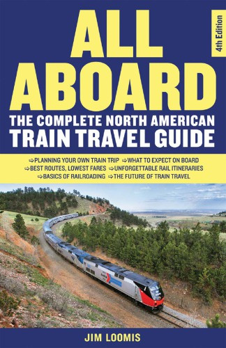 All Aboard The Complete North American Train Travel Guide Loomis
