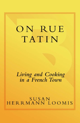 On Rue Tatin Living And Cooking In A French Town Loomis Susan Herrmann