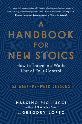 A Handbook For New Stoics How To Thrive In A World Out Of Your Control 52 Weekbyweek Lessons Lopez