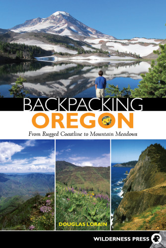 Backpacking Oregon From Rugged Coastline To Mountain Meadows 2nd Ed Lorain