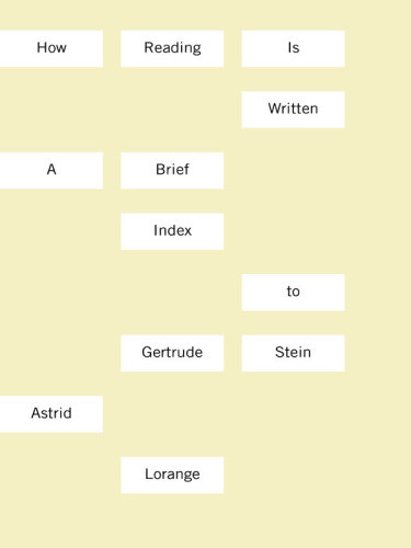 How Reading Is Written A Brief Index To Gertrude Stein Lorange