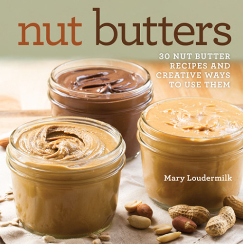 Nut Butters 30 Nut Butter Recipes And Creative Ways To Use Them Mary Loudermilk