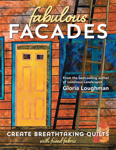 Fabulous Facadescreate Breathtaking Quilts With Fused Fabric Gloria Loughman