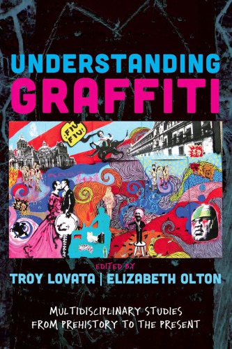 Undiferstanding Graffiti Multidisciplinary Studies From Prehistory To The Present Troy R Lovata
