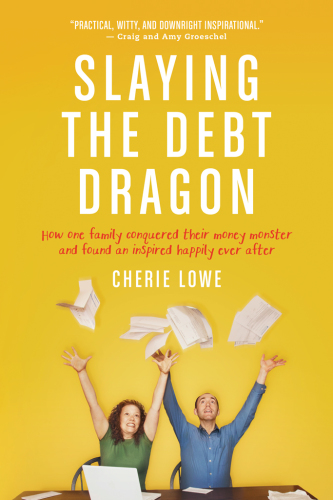 Slaying The Debt Dragon How One Family Conquered Their Money Monster And Found An Inspired Happily Ever After Lowe
