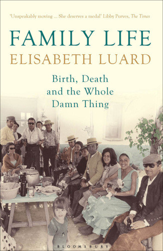 Family Life Birth Death And The Whole Damn Thing Luard Elisabeth