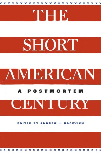 The Short American Century Andrew J Bacevich