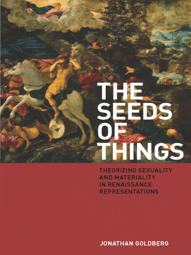 The Seeds Of Things Theorizing Sexuality And Materiality In Renaissance Representations 1st Ed Lucretius Carus