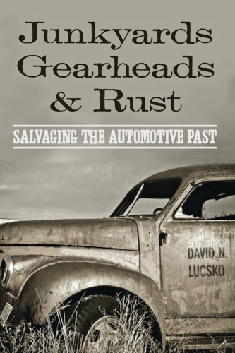 Junkyards Gearheads And Rust Salvaging The Automotive Past David N Lucsko