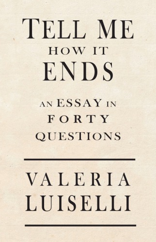 Tell Me How It Ends Valeria Luiselli