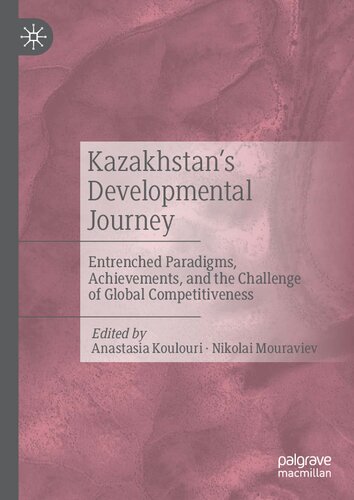 Kazakhstans Developmental Journey Entrenched Paradigms Achievements And The Challenge Of Global Competitiveness 1st Edition Anastasia Koulouri Editor