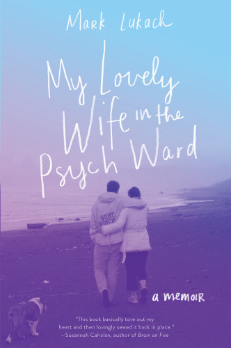 My Lovely Wife In The Psych Ward A Memoir First Edition Lukach