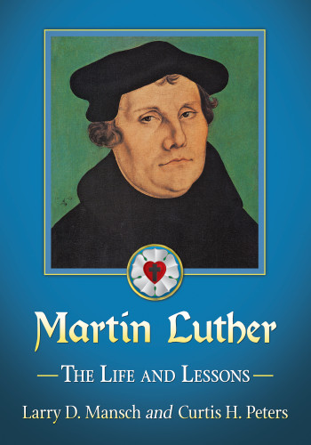 Martin Luther The Life And Lessons Luther Martinmansch Larry D