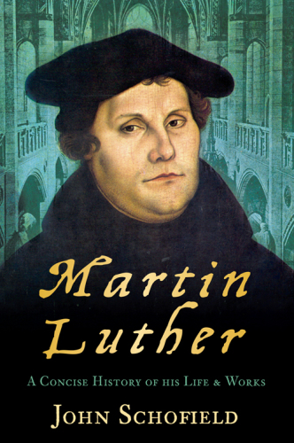 Martin Luther A Concise History Of His Life Works Luther Martinschofield